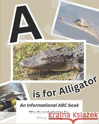 A is for Alligator: An Informational ABC Book Missy Watling   9798399937663
