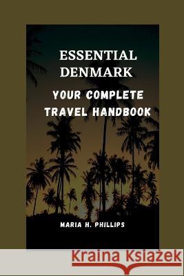 Essential Denmark: Your complete travel handbook Maria H Phillips   9798399981215 Independently Published