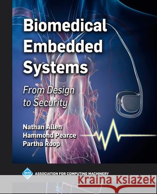 Biomedical Embedded Systems: From Design to Security Hammond Pearce, Nathan Allen, Partha Roop 9798400731556