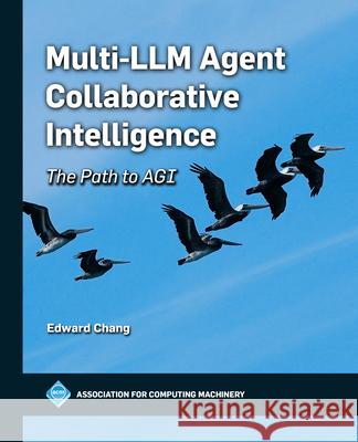 Multi–LLM Agent Collaborative Intelligence – The Path to AGI Edward Chang 9798400731785