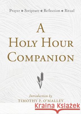 A Holy Hour Companion: Prayer, Scripture, Reflection, Ritual Timothy P. O�Malley, John T Kyler 9798400800603 Liturgical Press