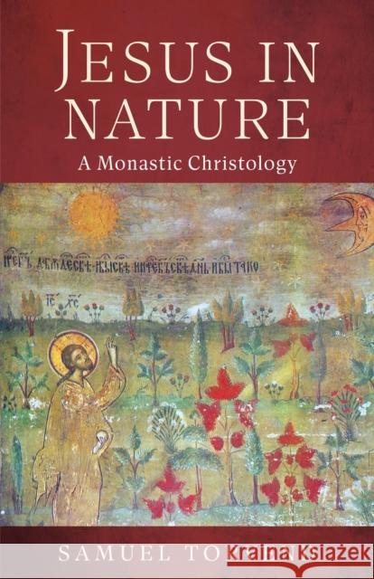 Jesus in Nature: A Monastic Christology Samuel Torvend 9798400801686