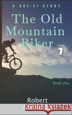 The Old Mountain Biker: A Sci-Fi Story Robert Adamson 9798401000835 Independently Published