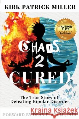Chaos 2 Cured: The True Story of Defeating Bipolar Disorder Kirk P Miller 9798401018564