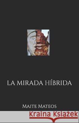 La Mirada Híbrida Mateos, Maite 9798401278883 Independently published