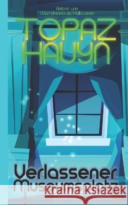 Verlassener Museumsplatz: Fantasy Kurzgeschichte Topaz Hauyn 9798401301093 Independently Published