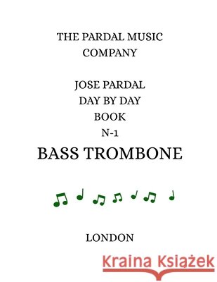 Jose Pardal Day by Day Book N-1 Bass Trombone: London Pardal, Jose, Lopez, Jose, Company, Pardal Music 9798401387202