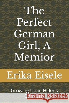 The Perfect German Girl, A Memior: Growing Up in Hitler's Germany Tonya Miller Nighswonger, Erika Eisele 9798401581433