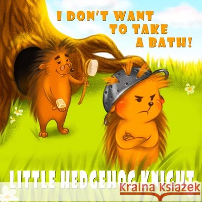LITTLE HEDGEHOG KNIGHT - I don't want to take a bath! Fabler Alex Fabler 9798401588869 Independently published