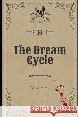 The Dream Cycle: An Anthology of Horror Arenas, Jorge 9798401963154