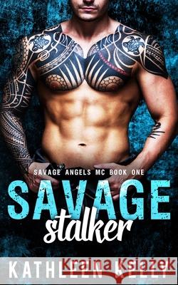 Savage Stalker: Motorcycle Club Romance Kathleen Kelly, Clarise Tan, Swish Design and Editing 9798401994752 Independently Published
