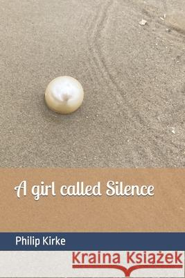 A girl called Silence Philip James Kirke 9798402115552