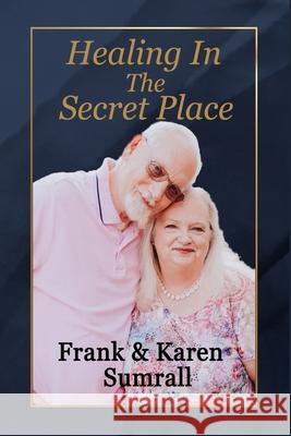 Healing In The Secret Place Karen Lynn Sumrall, Frank Lester Sumrall 9798402466036