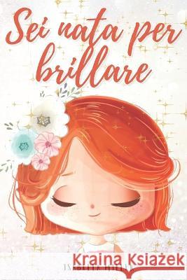 Sei nata per brillare: Un dolce libro per bambini per aumentare l'autostima dei vostri figli Miller, Isabella 9798402960794 Independently published