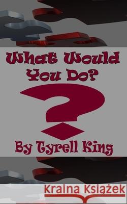 What Would You Do? Tyrell King 9798402970854