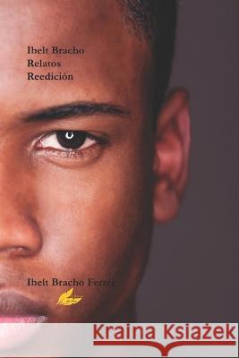 Relatos Ibelt Bracho Ibelt Bracho Ferrer   9798402995109 Independently Published