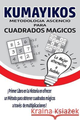 Kumayikos: Metodología Ascencio para cuadrados mágicos de orden impar Millán, José Ascencio 9798403040686 Independently Published