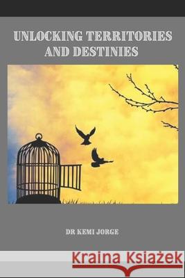 Unlocking Territories and Destinies Jorge, Kemi 9798403067362 Independently published