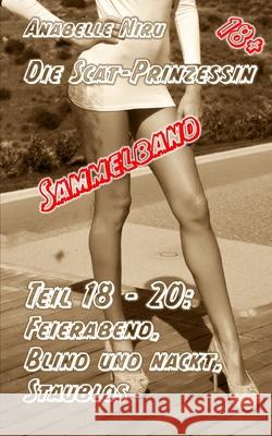 Die Scat-Prinzessin Teil 18 bis 20: Sammelband Anabelle Niru 9798403230186 Independently Published