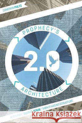 Prophecy's Architecture 2.0 Cameron Fultz 9798403537490 Independently Published