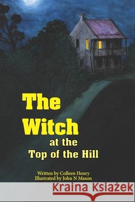 The Witch at the Top of the Hill: Not so scary after all. Colleen Henry, John Mason 9798404063530
