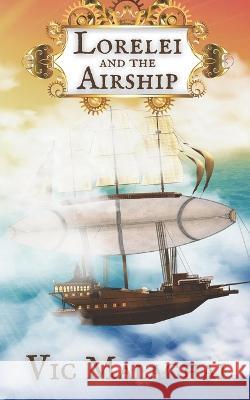 Lorelei and the Airship: An Upper Middle Grade Steampunk Adventure Malachai, Vic 9798404063790 Independently published