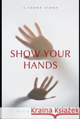 Show Your Hands: A Short Story Michael C Reed 9798404551327