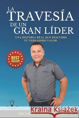 La Travesía de Un Gran Líder: Una Historia Real Que Descubre Tu Verdadero Valor Sáenz Paulino, Ricardo 9798404827910 Independently published