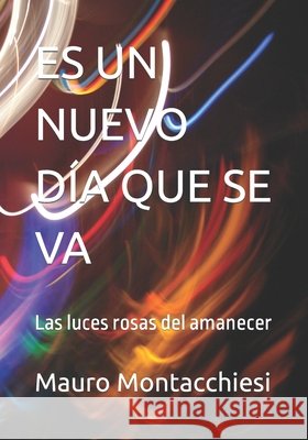 Es Un Nuevo Día Que Se Va: Las luces rosas del amanecer Montacchiesi, Mauro 9798405402208