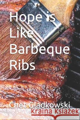 Hope is Like Barbeque Ribs Gladkowski Chet Gladkowski 9798405675510