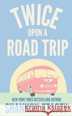 Twice Upon A Road Trip Shannon Stacey 9798405676753