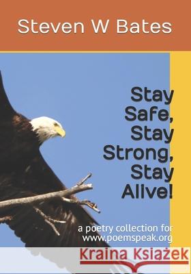 Stay Safe, Stay Strong, Stay Alive! Steven W Bates 9798405703602 Independently Published
