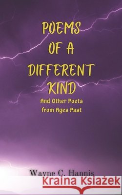 Poems of a Different Kind and other Poets from Ages Past Wayne C Hannis 9798406159897 Independently Published