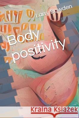 Body positivity Larry Bowden 9798406161869