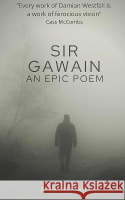 Sir Gawain: an epic poem Westfall, Damian 9798406283318 Independently published