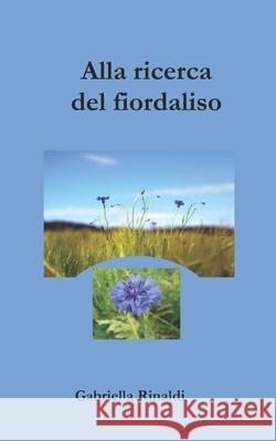 Alla ricerca del fiordaliso Marco Falletti, Gabriella Rinaldi 9798407091912 Independently Published
