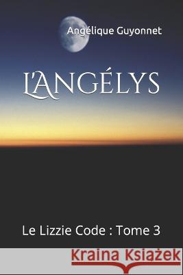L'Angélys: Le Lizzie Code: Tome 3 Guyonnet, Angélique 9798407365600
