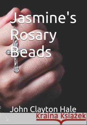 Jasmine's Rosary Beads Hale John Clayton Hale 9798407970828