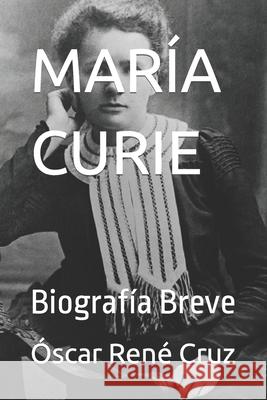 María Curie: Biografía Breve Óscar René Cruz, Idbcom LLC 9798408051502