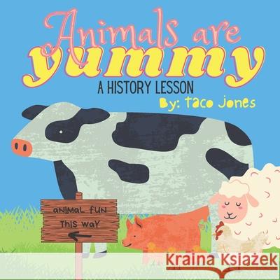 Animals are Yummy: A History Lesson Jones, Taco 9798408274888 Independently published