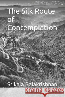 The Silk Route of Contemplation Balakrishnan Srikala Balakrishnan 9798408353354 Independently published