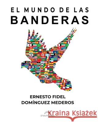 El mundo de las banderas Dominguez Mederos Ernesto Fidel Dominguez Mederos 9798409226565 Independently published