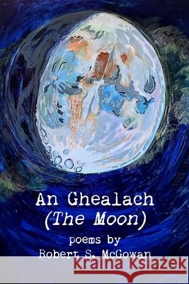 An Ghealach McGowan Robert S McGowan 9798409237561
