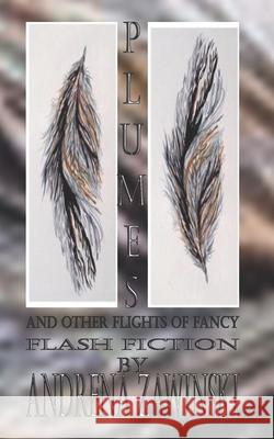 Plumes: and Other Flights of Fancy Flash Fiction Zawinski, Andrena 9798409276430 Independently published