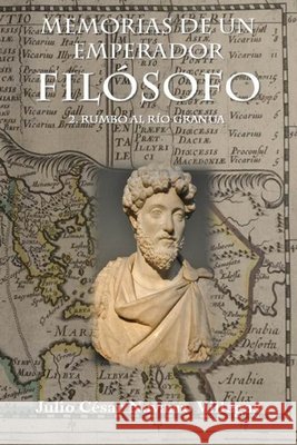 Memorias de un emperador filósofo: 2. Rumbo al río Granua Julio César Navarro Villegas, Julio César Navarro Villegas 9798409643423