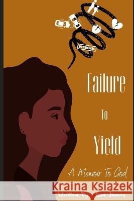 Failure To Yield: A Memoir for God James, Lisa 9798410025027 Independently published