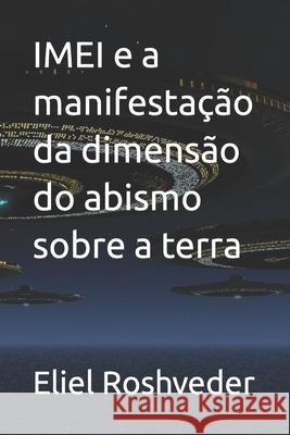 IMEI e a manifestação da dimensão do abismo sobre a terra Roshveder, Eliel 9798410038478 Independently published