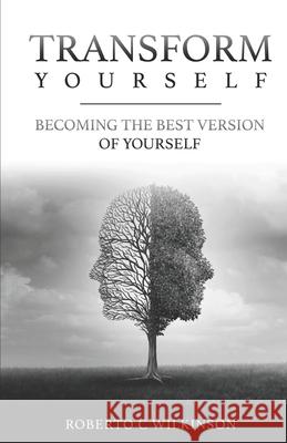 Transform Yourself: Becoming The Best Version Of Yourself Roberto C Wilkinson 9798410267687 Independently Published