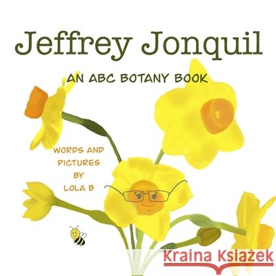 Jeffrey Jonquil: An ABC Botany Book B, Lola 9798410373135