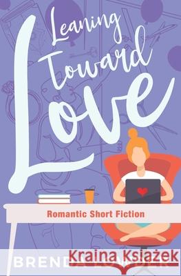 Leaning Toward Love: Romantic Short Fiction Lowder, Brenda 9798410477987